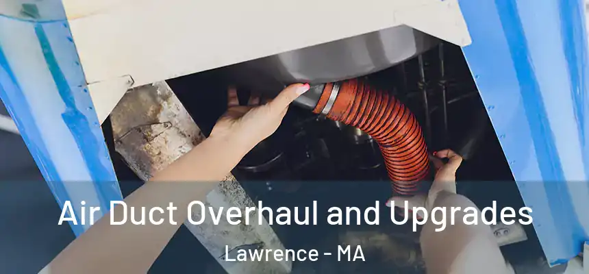 Air Duct Overhaul and Upgrades Lawrence - MA