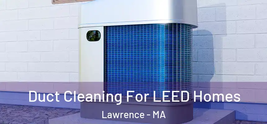 Duct Cleaning For LEED Homes Lawrence - MA