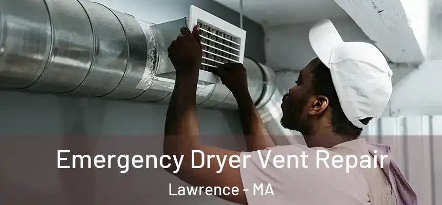 Emergency Dryer Vent Repair Lawrence - MA