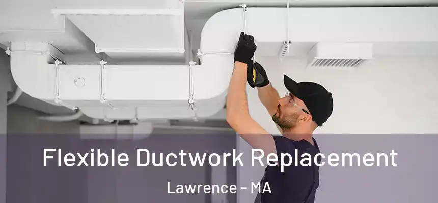 Flexible Ductwork Replacement Lawrence - MA