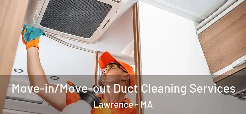 Move-in/Move-out Duct Cleaning Services Lawrence - MA